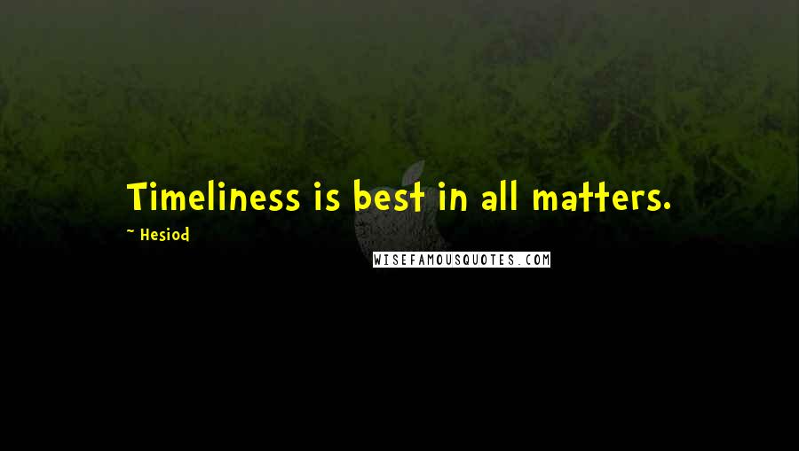 Hesiod Quotes: Timeliness is best in all matters.
