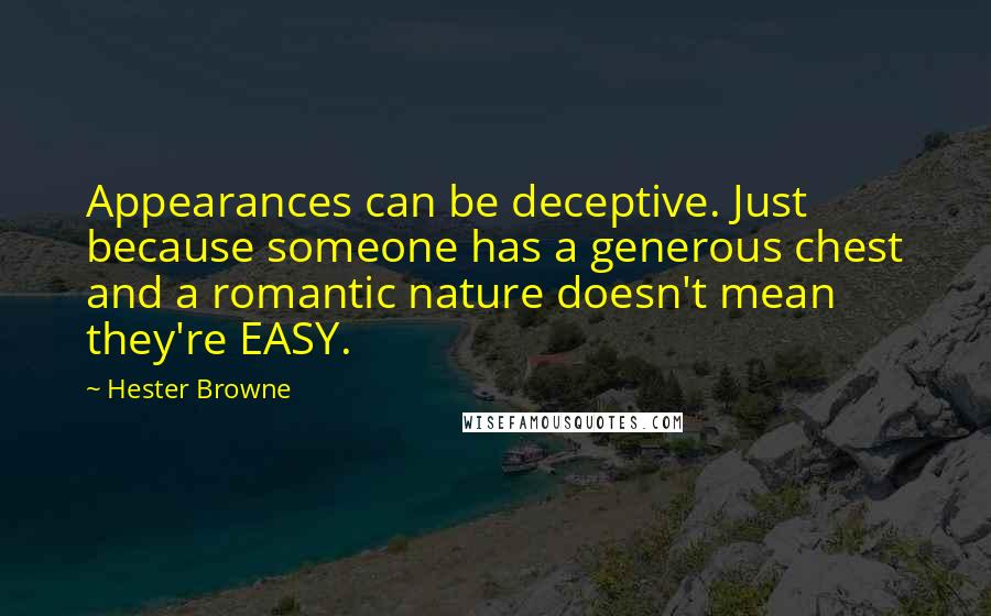 Hester Browne Quotes: Appearances can be deceptive. Just because someone has a generous chest and a romantic nature doesn't mean they're EASY.