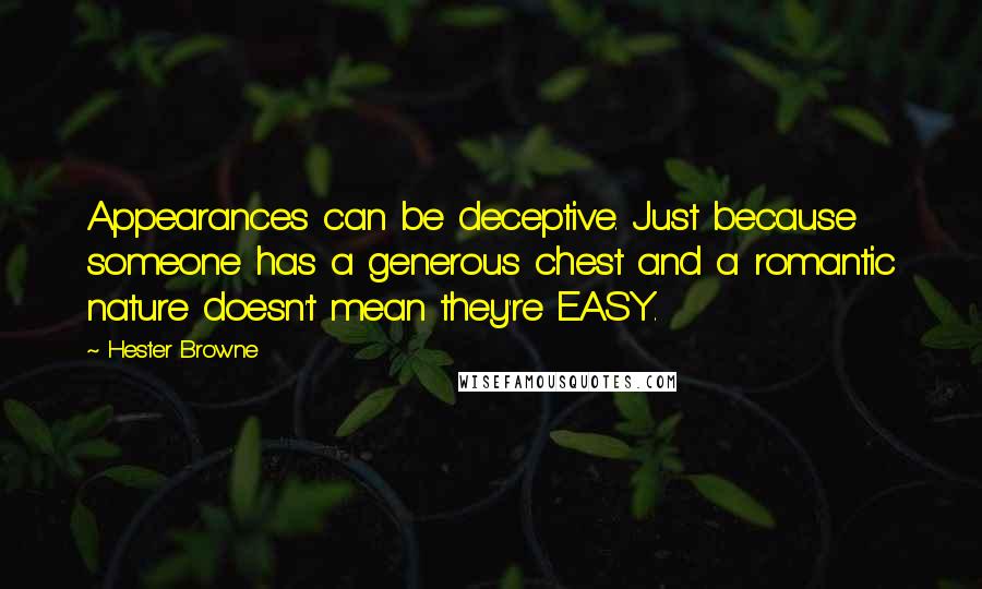 Hester Browne Quotes: Appearances can be deceptive. Just because someone has a generous chest and a romantic nature doesn't mean they're EASY.