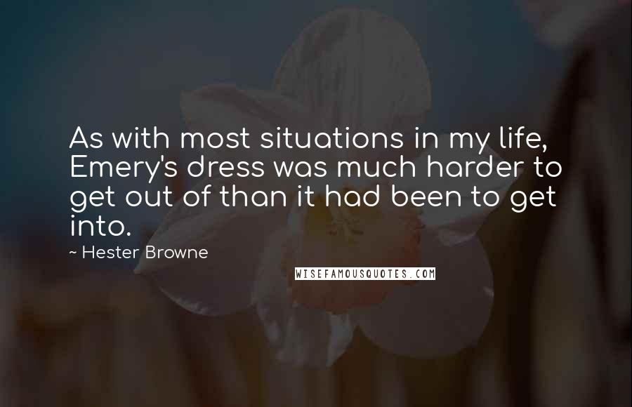 Hester Browne Quotes: As with most situations in my life, Emery's dress was much harder to get out of than it had been to get into.