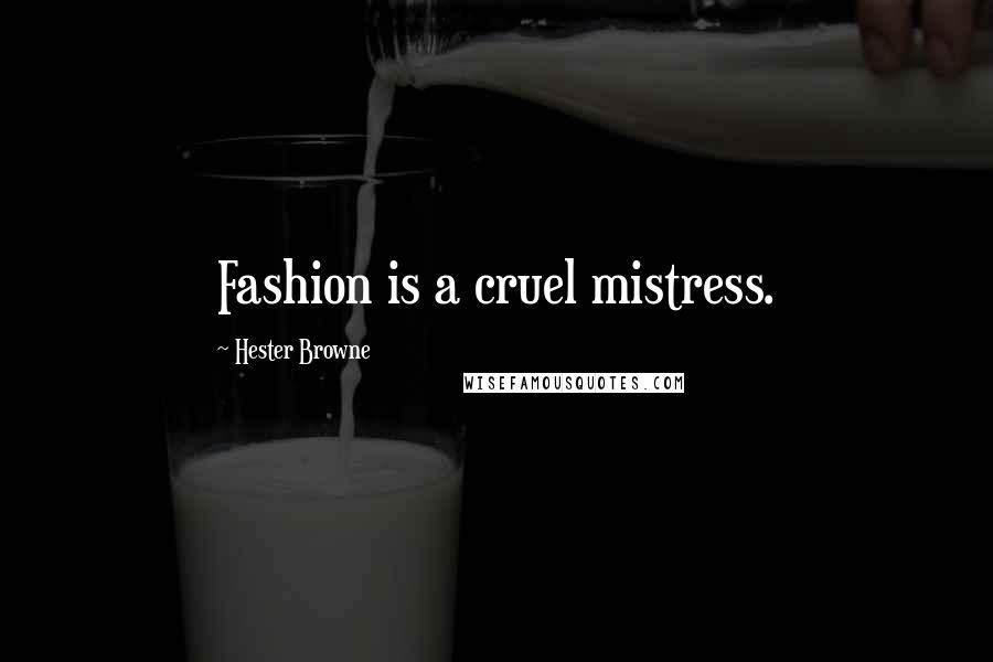 Hester Browne Quotes: Fashion is a cruel mistress.