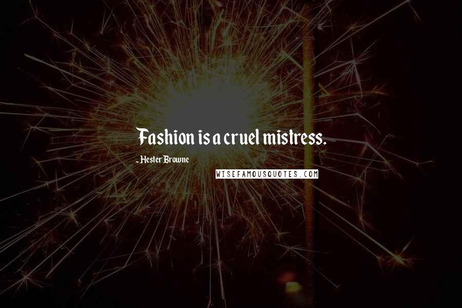 Hester Browne Quotes: Fashion is a cruel mistress.