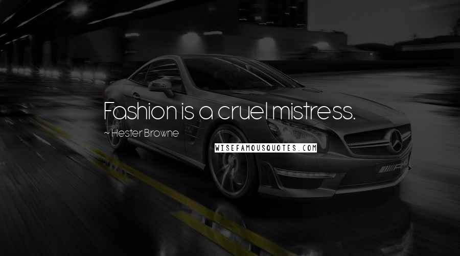 Hester Browne Quotes: Fashion is a cruel mistress.