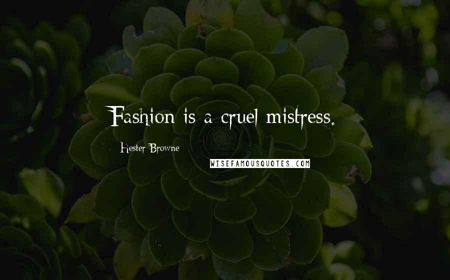 Hester Browne Quotes: Fashion is a cruel mistress.