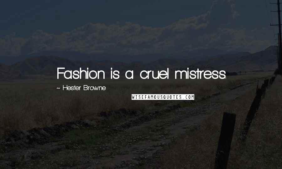 Hester Browne Quotes: Fashion is a cruel mistress.