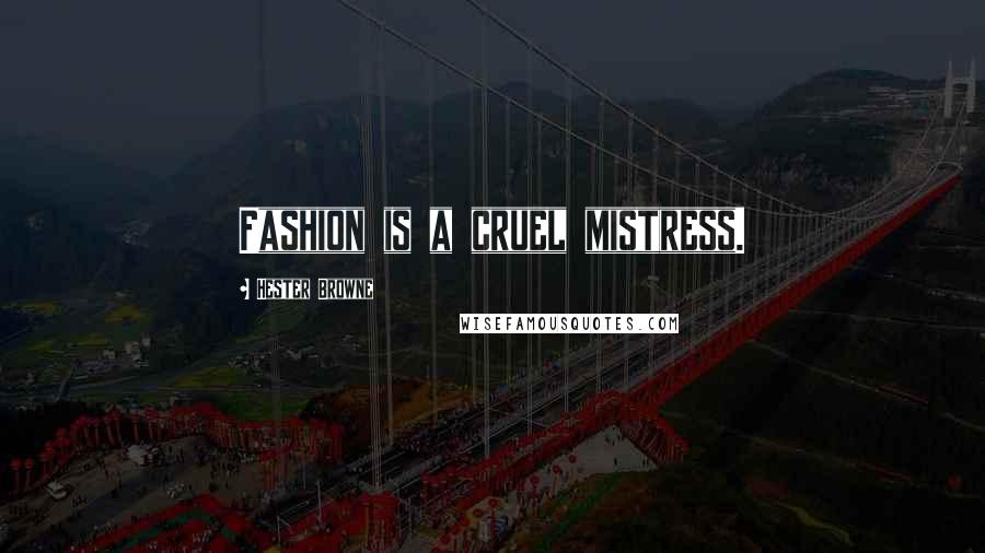 Hester Browne Quotes: Fashion is a cruel mistress.