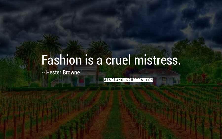 Hester Browne Quotes: Fashion is a cruel mistress.