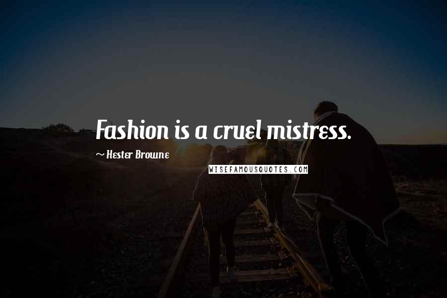 Hester Browne Quotes: Fashion is a cruel mistress.