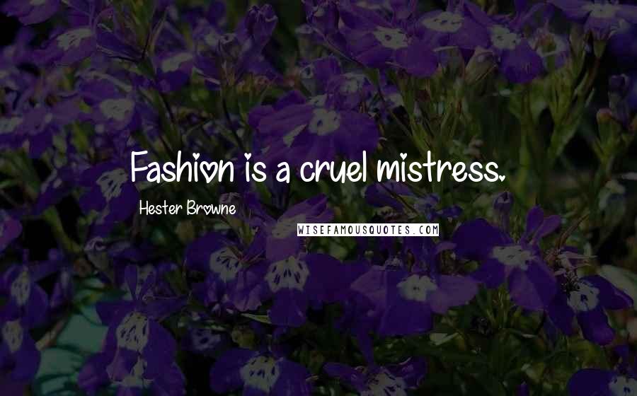Hester Browne Quotes: Fashion is a cruel mistress.