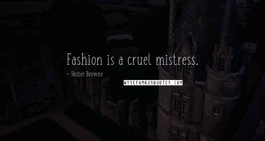 Hester Browne Quotes: Fashion is a cruel mistress.