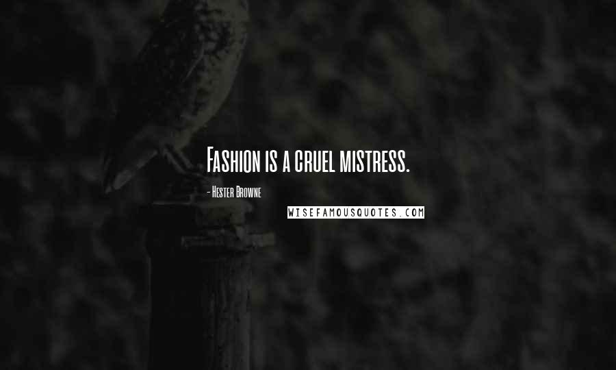 Hester Browne Quotes: Fashion is a cruel mistress.