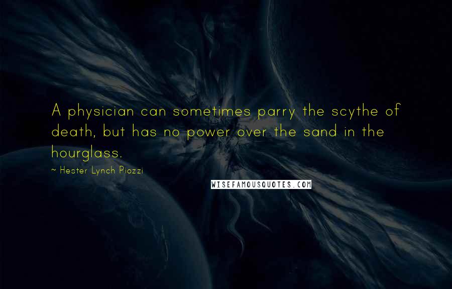 Hester Lynch Piozzi Quotes: A physician can sometimes parry the scythe of death, but has no power over the sand in the hourglass.