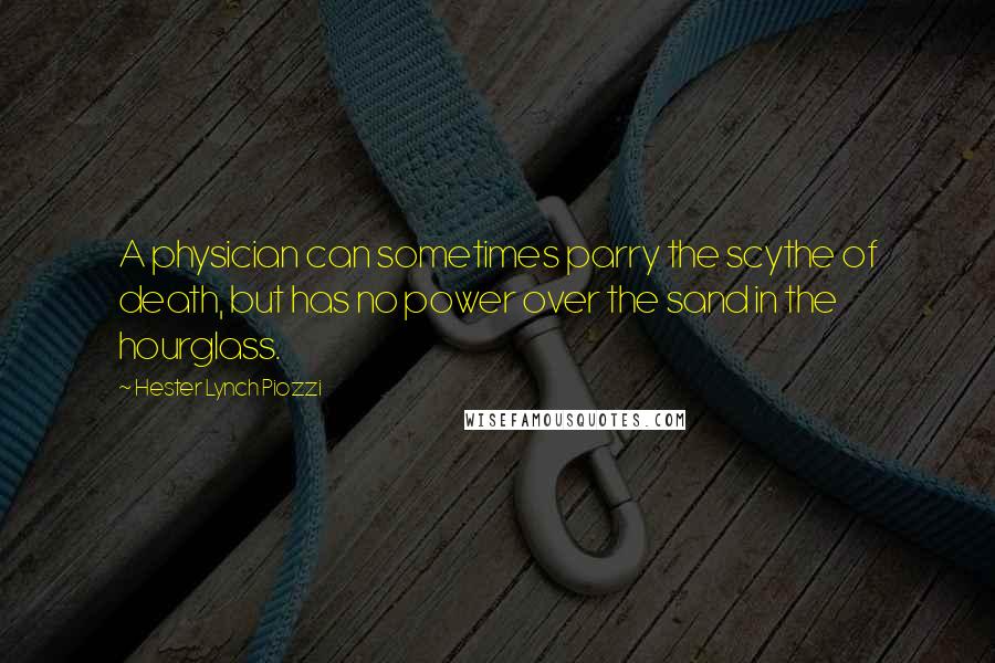 Hester Lynch Piozzi Quotes: A physician can sometimes parry the scythe of death, but has no power over the sand in the hourglass.