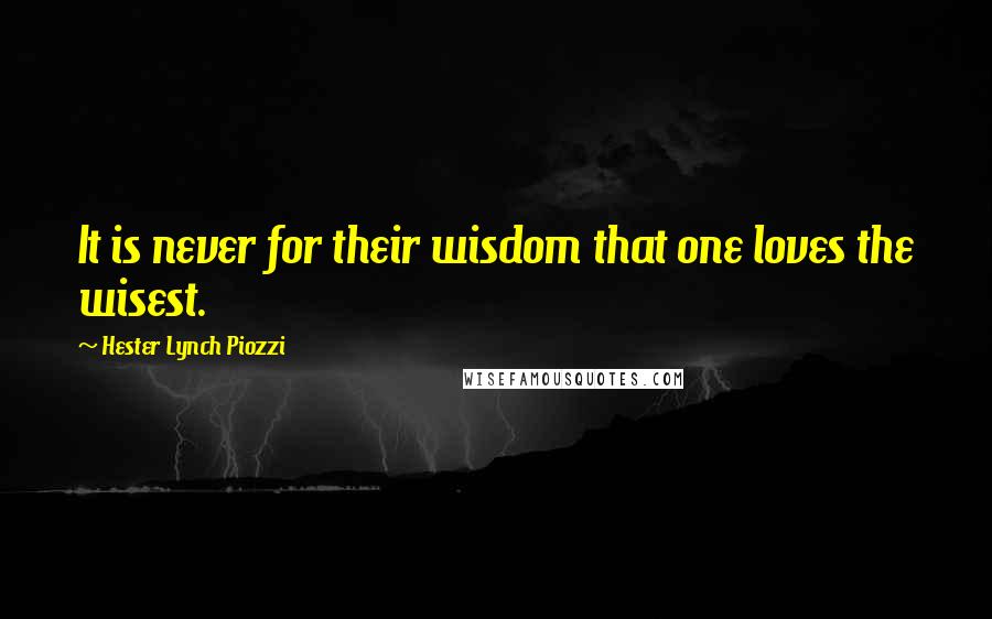 Hester Lynch Piozzi Quotes: It is never for their wisdom that one loves the wisest.