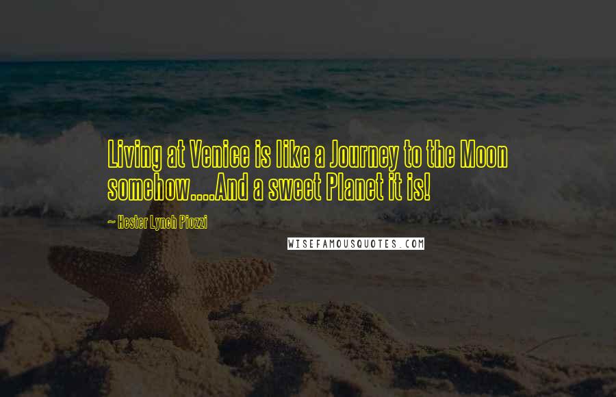 Hester Lynch Piozzi Quotes: Living at Venice is like a Journey to the Moon somehow....And a sweet Planet it is!