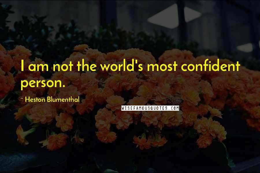 Heston Blumenthal Quotes: I am not the world's most confident person.