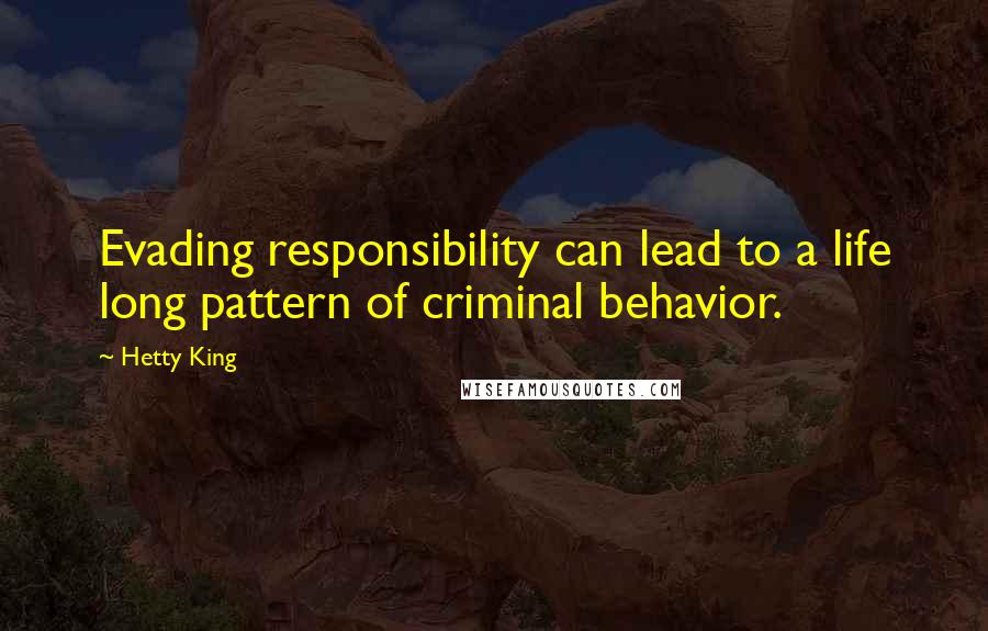 Hetty King Quotes: Evading responsibility can lead to a life long pattern of criminal behavior.