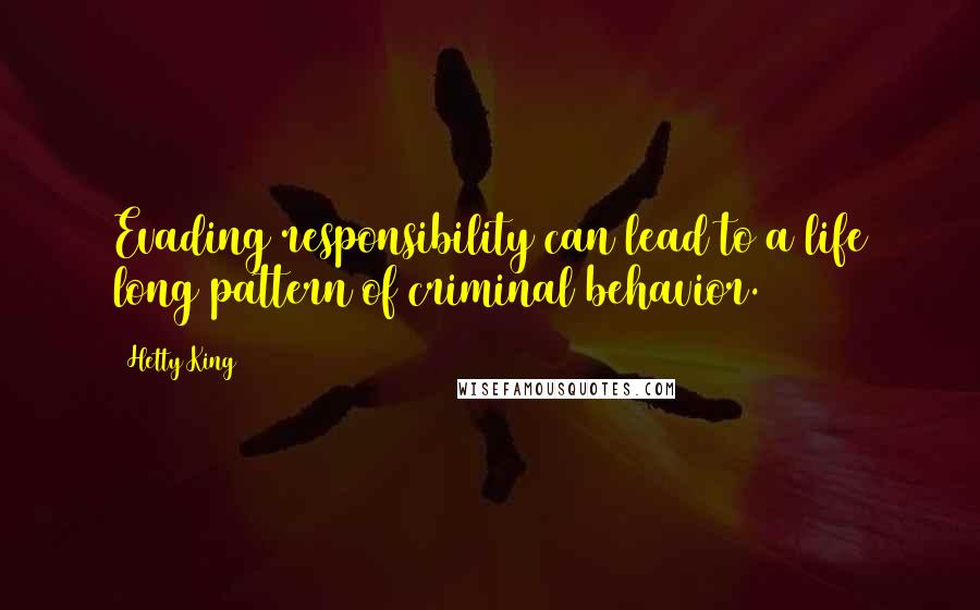 Hetty King Quotes: Evading responsibility can lead to a life long pattern of criminal behavior.