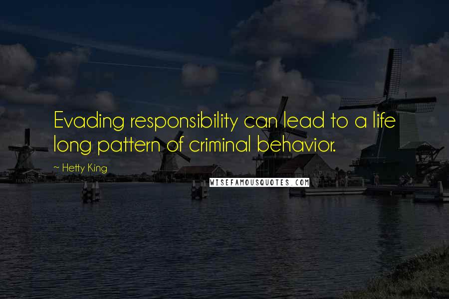 Hetty King Quotes: Evading responsibility can lead to a life long pattern of criminal behavior.