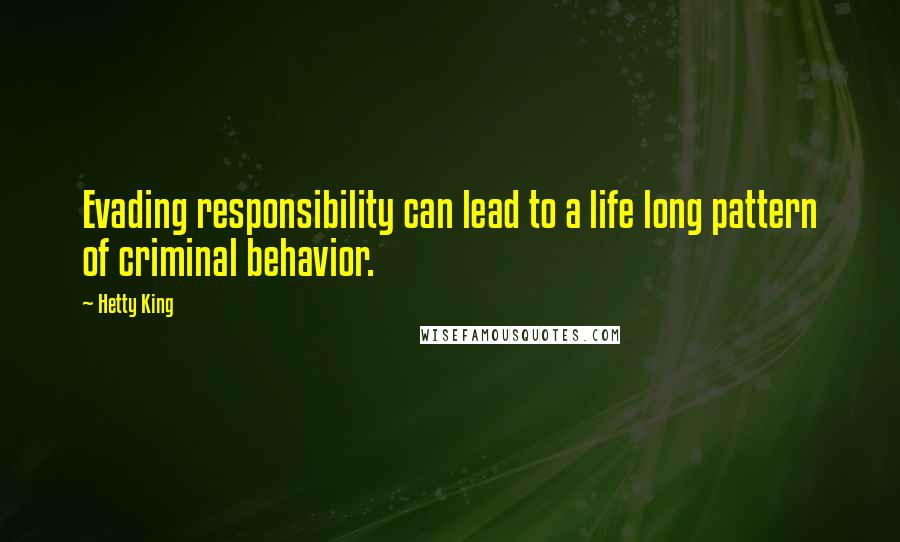 Hetty King Quotes: Evading responsibility can lead to a life long pattern of criminal behavior.