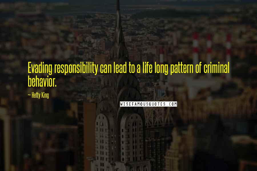 Hetty King Quotes: Evading responsibility can lead to a life long pattern of criminal behavior.