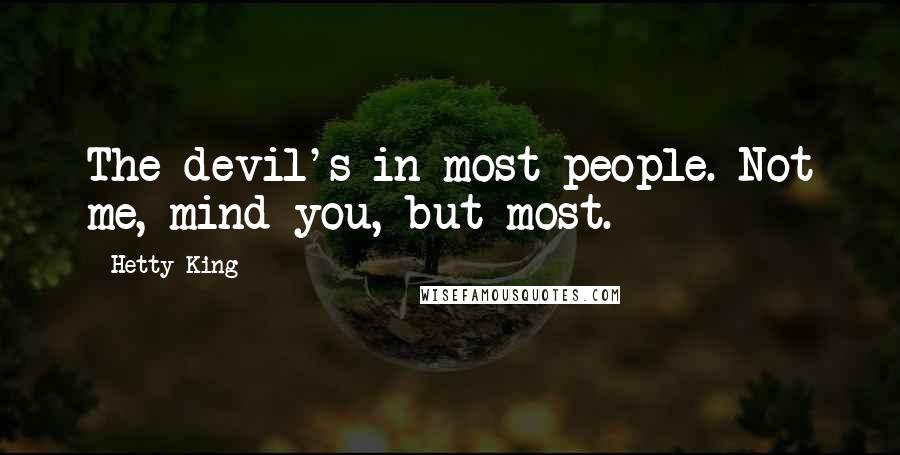 Hetty King Quotes: The devil's in most people. Not me, mind you, but most.