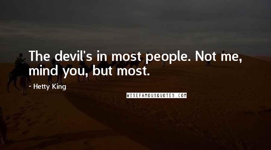 Hetty King Quotes: The devil's in most people. Not me, mind you, but most.