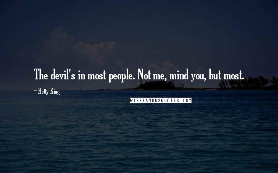 Hetty King Quotes: The devil's in most people. Not me, mind you, but most.