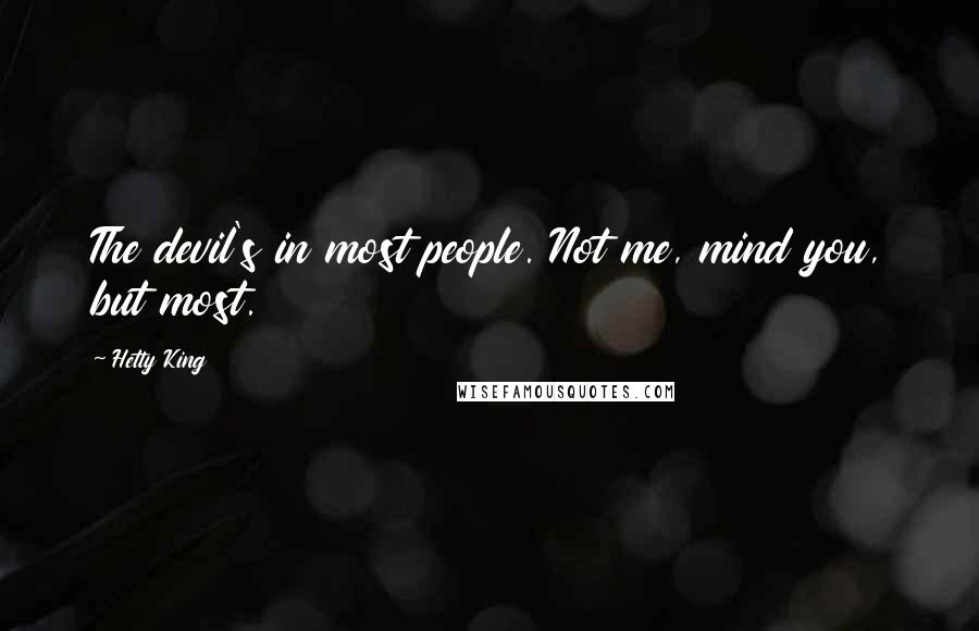 Hetty King Quotes: The devil's in most people. Not me, mind you, but most.