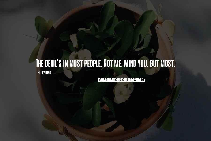 Hetty King Quotes: The devil's in most people. Not me, mind you, but most.