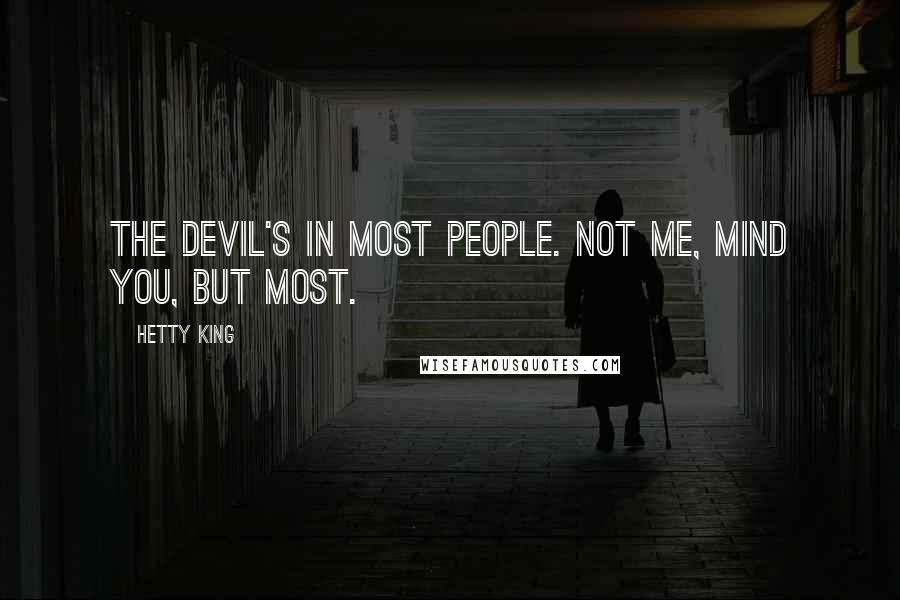 Hetty King Quotes: The devil's in most people. Not me, mind you, but most.