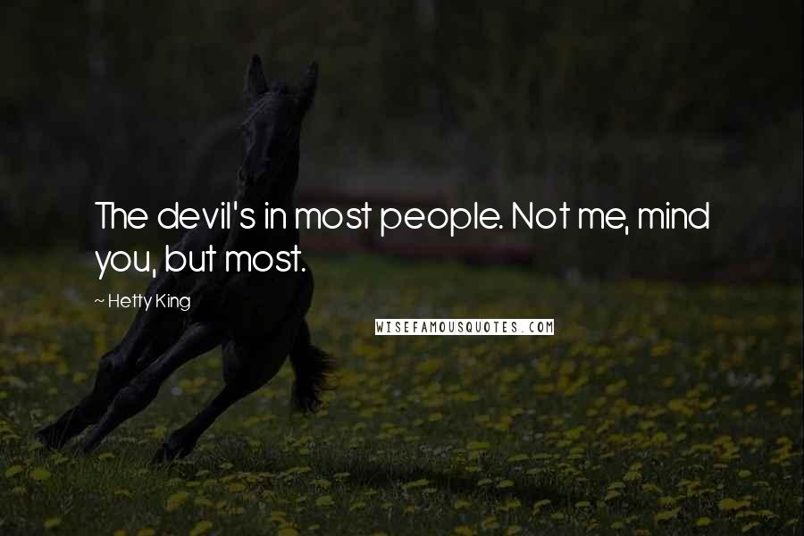 Hetty King Quotes: The devil's in most people. Not me, mind you, but most.