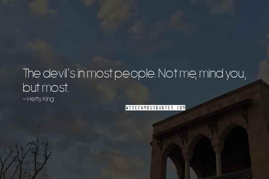 Hetty King Quotes: The devil's in most people. Not me, mind you, but most.