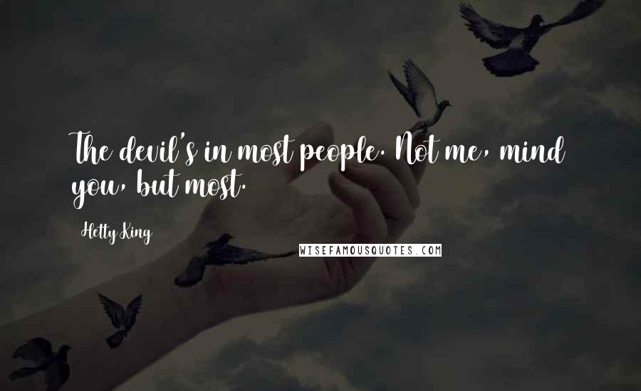 Hetty King Quotes: The devil's in most people. Not me, mind you, but most.