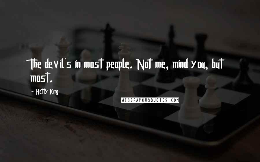 Hetty King Quotes: The devil's in most people. Not me, mind you, but most.