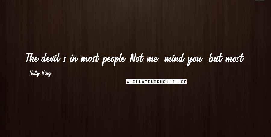 Hetty King Quotes: The devil's in most people. Not me, mind you, but most.