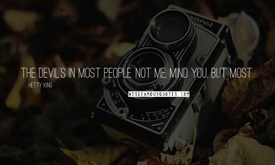 Hetty King Quotes: The devil's in most people. Not me, mind you, but most.