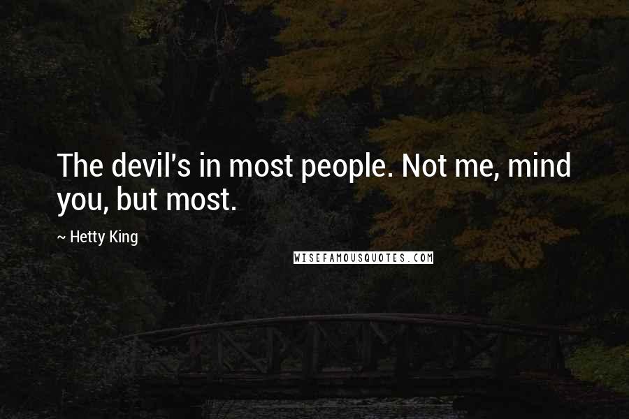 Hetty King Quotes: The devil's in most people. Not me, mind you, but most.