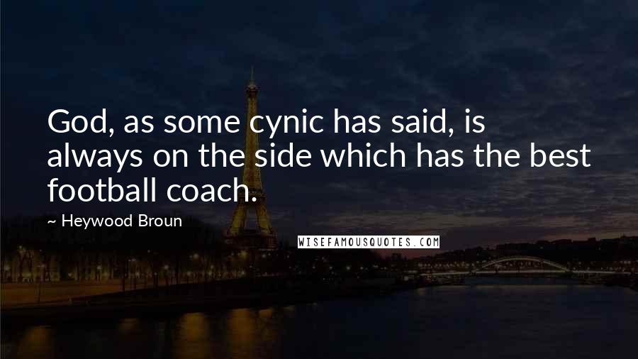 Heywood Broun Quotes: God, as some cynic has said, is always on the side which has the best football coach.