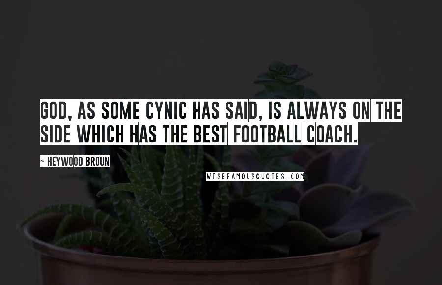 Heywood Broun Quotes: God, as some cynic has said, is always on the side which has the best football coach.
