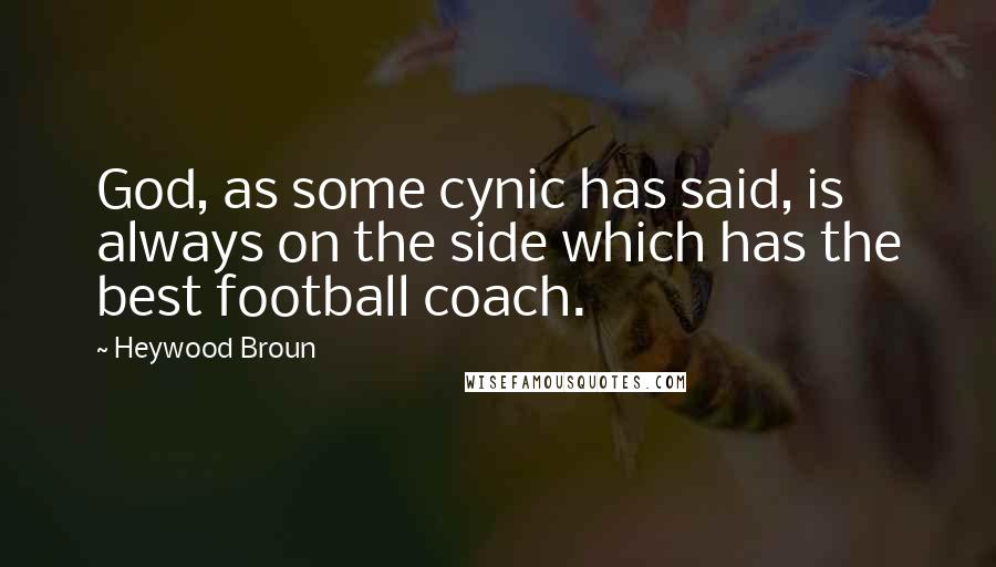 Heywood Broun Quotes: God, as some cynic has said, is always on the side which has the best football coach.