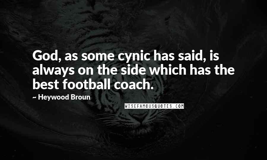 Heywood Broun Quotes: God, as some cynic has said, is always on the side which has the best football coach.