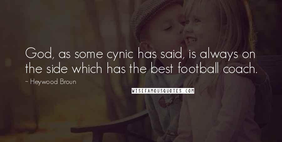Heywood Broun Quotes: God, as some cynic has said, is always on the side which has the best football coach.