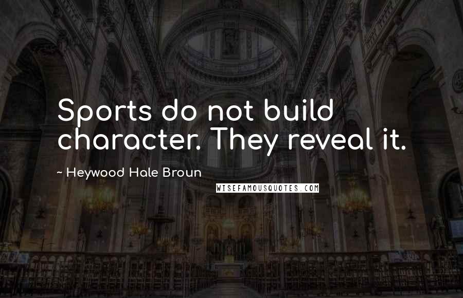 Heywood Hale Broun Quotes: Sports do not build character. They reveal it.