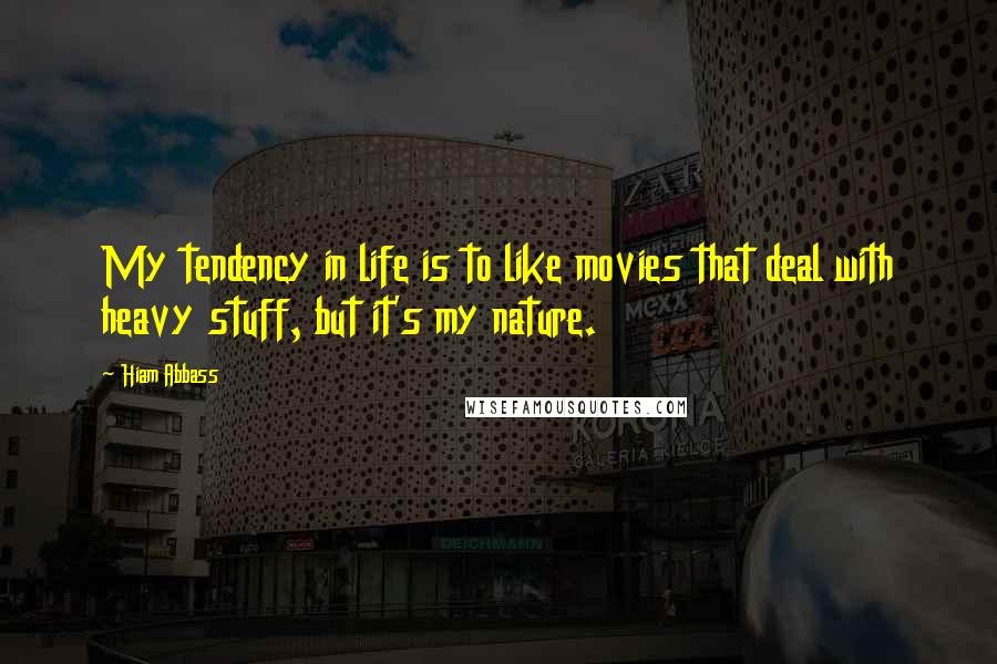 Hiam Abbass Quotes: My tendency in life is to like movies that deal with heavy stuff, but it's my nature.