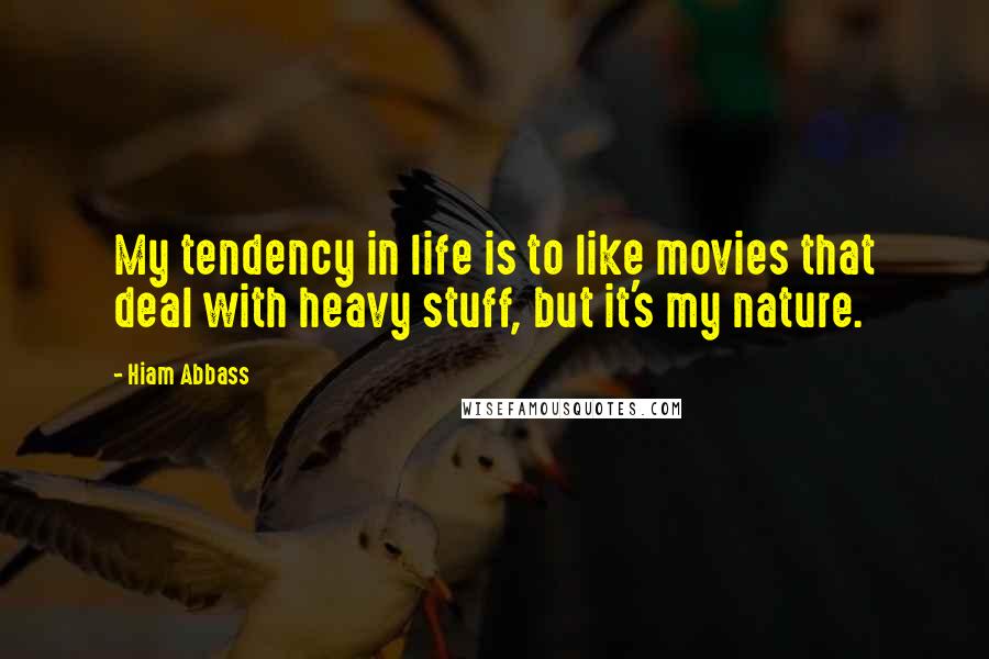 Hiam Abbass Quotes: My tendency in life is to like movies that deal with heavy stuff, but it's my nature.