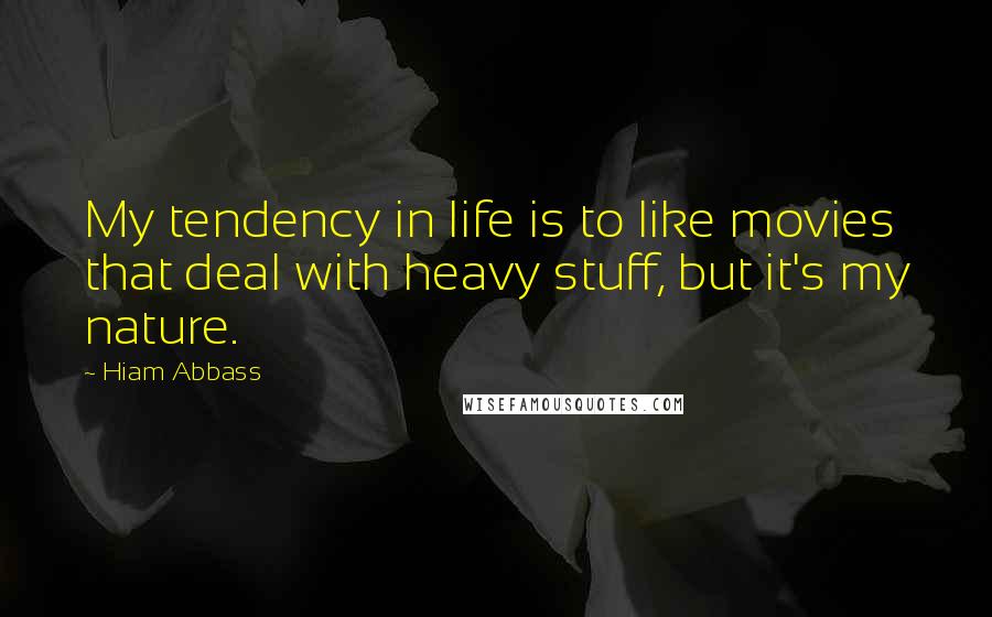 Hiam Abbass Quotes: My tendency in life is to like movies that deal with heavy stuff, but it's my nature.