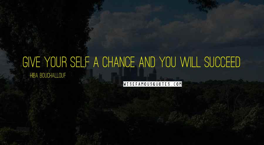 Hiba Bouchallouf Quotes: Give your self a chance and you will succeed