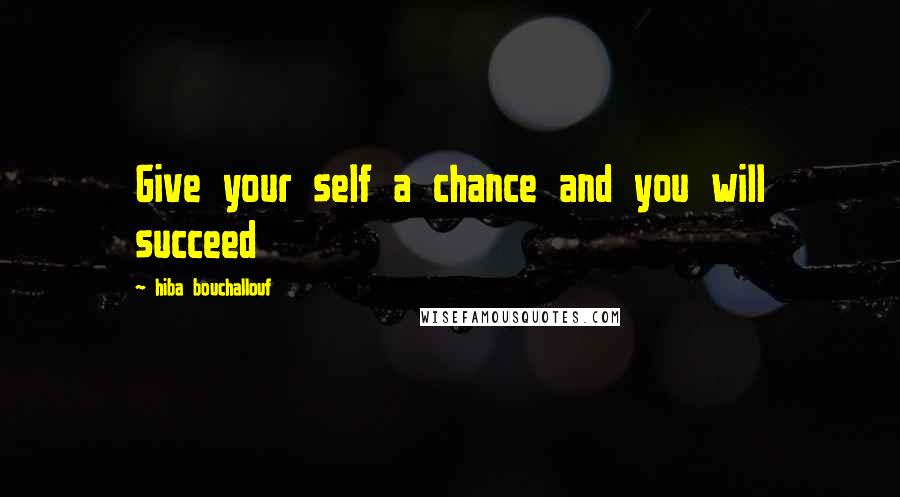 Hiba Bouchallouf Quotes: Give your self a chance and you will succeed