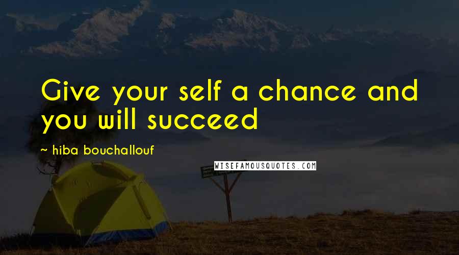 Hiba Bouchallouf Quotes: Give your self a chance and you will succeed
